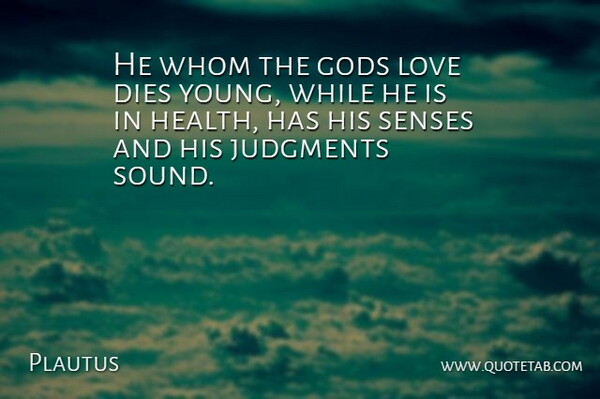 Plautus Quote About Love, Death, Judging: He Whom The Gods Love...