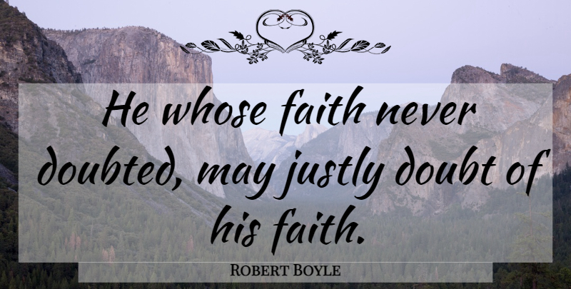 Robert Boyle Quote About Doubt, May, Doubted: He Whose Faith Never Doubted...