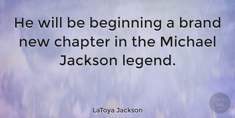 LaToya Jackson Quote About Legends, Chapters, Brands: He Will Be Beginning A...