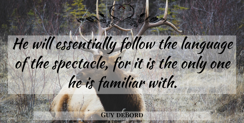 Guy deBord Quote About Language, Familiar: He Will Essentially Follow The...