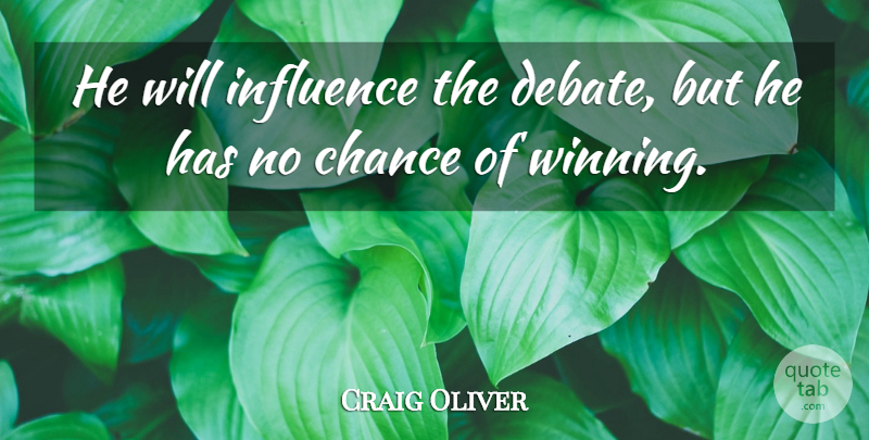 Craig Oliver Quote About Chance, Influence: He Will Influence The Debate...