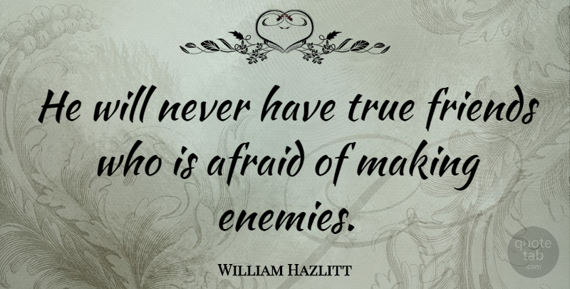 William Hazlitt Quote About Friendship, True Friend, Fear: He Will Never Have True...