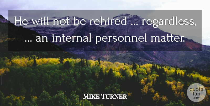 Mike Turner Quote About Internal, Personnel: He Will Not Be Rehired...
