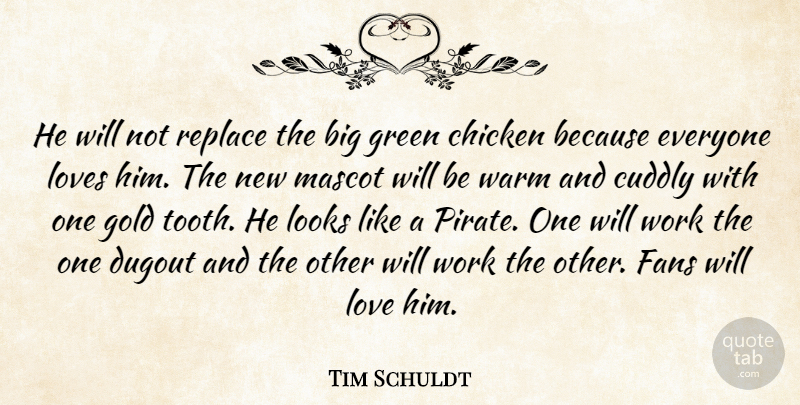 Tim Schuldt Quote About Chicken, Cuddly, Dugout, Fans, Gold: He Will Not Replace The...