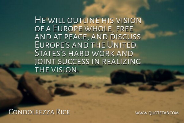 Condoleezza Rice Quote About Discuss, Europe, Free, Hard, Joint: He Will Outline His Vision...