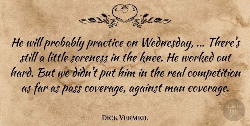 Dick Vermeil Quote About Against, Competition, Far, Man, Pass: He Will Probably Practice On...