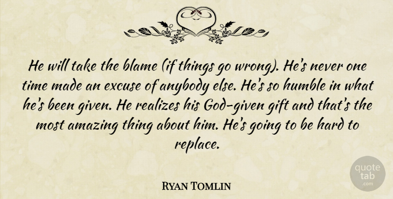 Ryan Tomlin Quote About Amazing, Anybody, Blame, Excuse, Gift: He Will Take The Blame...