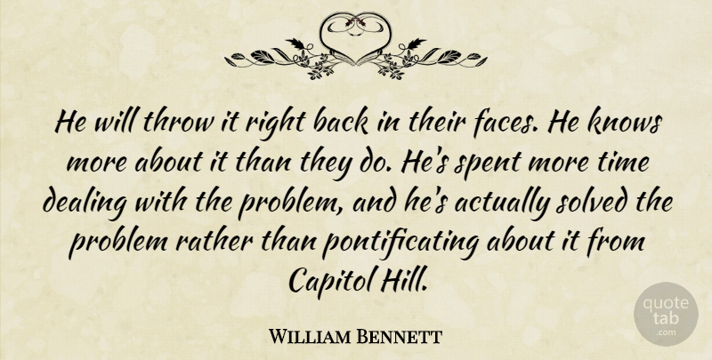 William Bennett Quote About Capitol, Dealing, Knows, Problem, Rather: He Will Throw It Right...