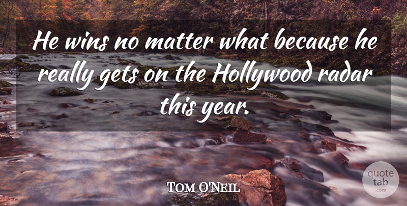 Tom O'Neil Quote About Gets, Hollywood, Matter, Radar, Wins: He Wins No Matter What...