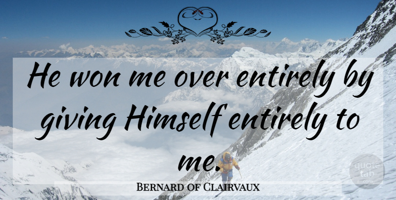 Bernard of Clairvaux Quote About Faith, Inspiration, Giving: He Won Me Over Entirely...