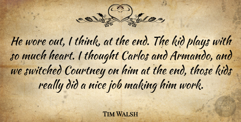 Tim Walsh Quote About Courtney, Job, Kid, Kids, Nice: He Wore Out I Think...