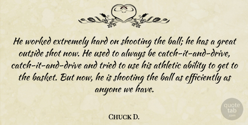 Chuck D. Quote About Ability, Anyone, Athletic, Ball, Extremely: He Worked Extremely Hard On...