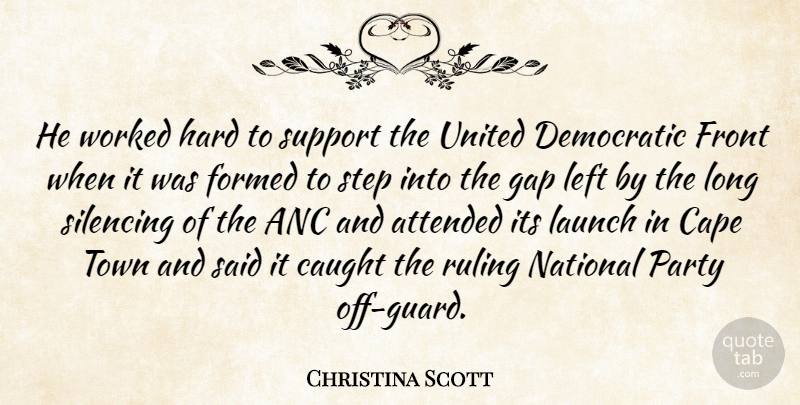 Christina Scott Quote About Attended, Cape, Caught, Democratic, Formed: He Worked Hard To Support...