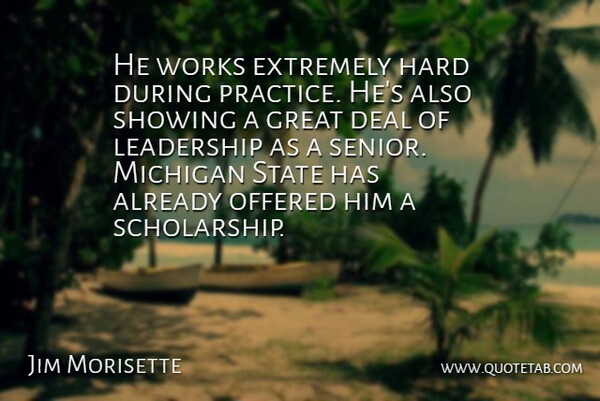 Jim Morisette Quote About Deal, Extremely, Great, Hard, Leadership: He Works Extremely Hard During...