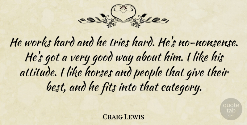 Craig Lewis Quote About Fits, Good, Hard, Horses, People: He Works Hard And He...