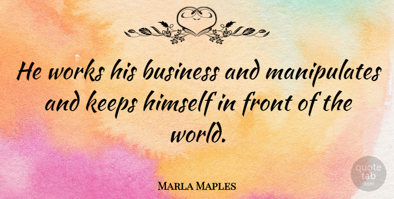 Marla Maples Quote About Business, Keeps, Works: He Works His Business And...