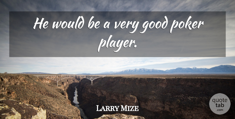 Larry Mize Quote About Good, Poker: He Would Be A Very...