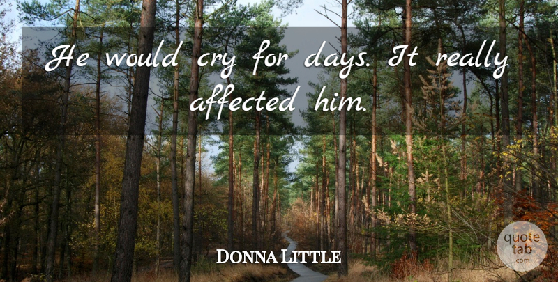 Donna Little Quote About Affected, Cry: He Would Cry For Days...