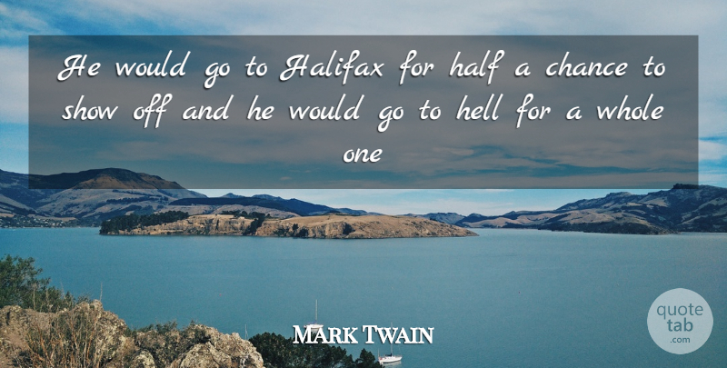 Mark Twain Quote About Chance, Half, Hell: He Would Go To Halifax...