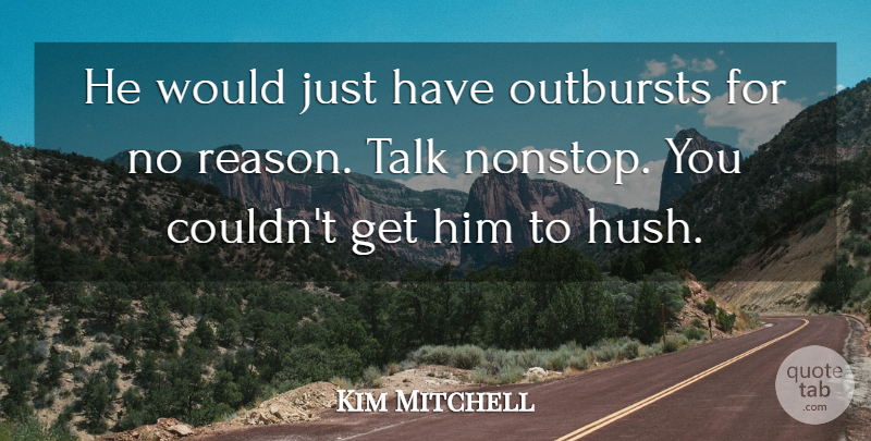 Kim Mitchell Quote About Reason, Talk: He Would Just Have Outbursts...