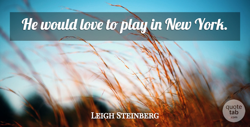 Leigh Steinberg Quote About Love: He Would Love To Play...