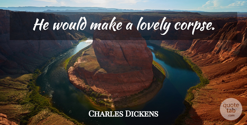 Charles Dickens Quote About Funny, Death, Witty: He Would Make A Lovely...
