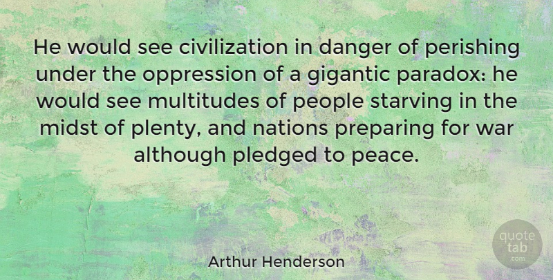 Arthur Henderson Quote About Although, Civilization, Danger, Gigantic, Midst: He Would See Civilization In...
