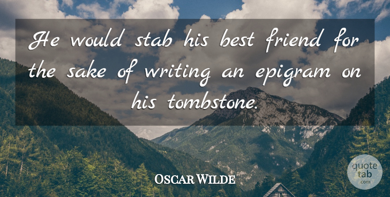 Oscar Wilde Quote About Best, Best Friends, Epigram, Friend, Sake: He Would Stab His Best...