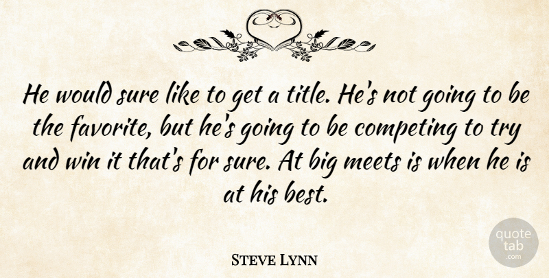 Steve Lynn Quote About Competing, Meets, Sure, Win: He Would Sure Like To...