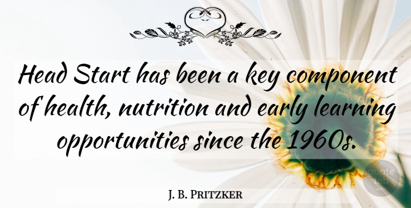 J. B. Pritzker Quote About Component, Early, Head, Health, Key: Head Start Has Been A...