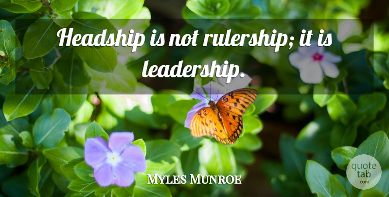 Myles Munroe Quote About Relationship, Marriage, Rulership: Headship Is Not Rulership It...