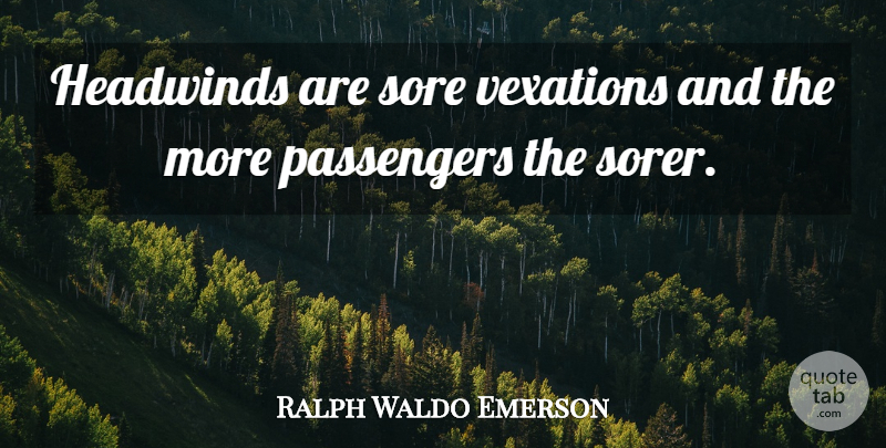 Ralph Waldo Emerson Quote About Sailing, Vexation, Nautical: Headwinds Are Sore Vexations And...
