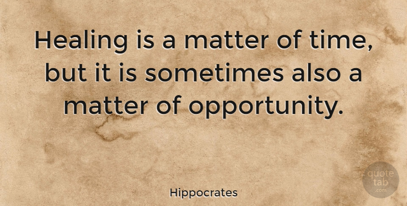 Hippocrates Quote About Health, Matter, Time: Healing Is A Matter Of...