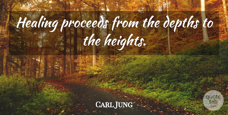 Carl Jung Quote About Healing, Height, Depth: Healing Proceeds From The Depths...