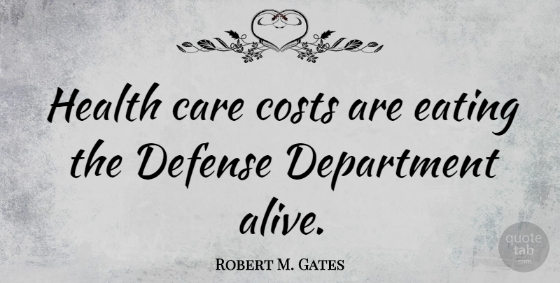 Robert M. Gates Quote About Costs, Defense, Department, Health: Health Care Costs Are Eating...
