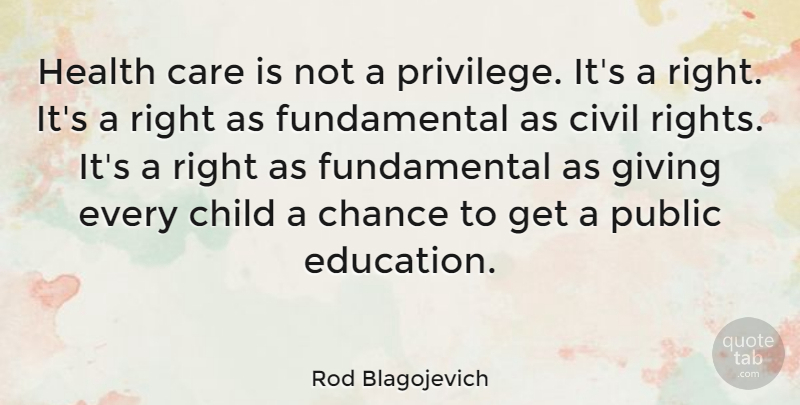 Rod Blagojevich Quote About Children, Rights, Giving: Health Care Is Not A...