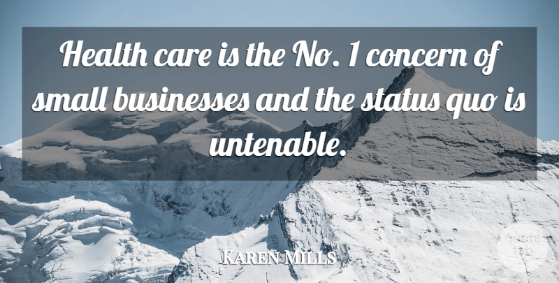 Karen Mills Quote About Care, Small Business, Status Quo: Health Care Is The No...