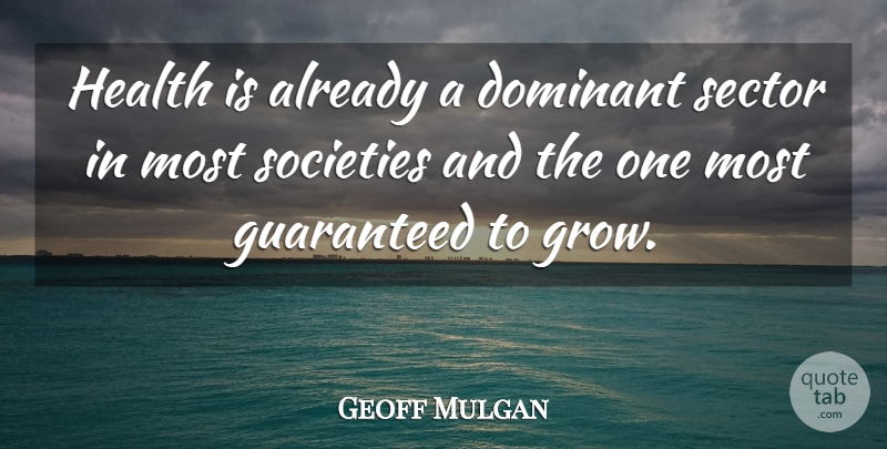 Geoff Mulgan Quote About Grows, Dominant: Health Is Already A Dominant...