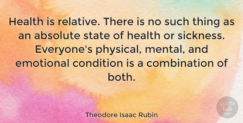 Theodore Isaac Rubin Quote About Absolute, Condition, Health, State: Health Is Relative There Is...