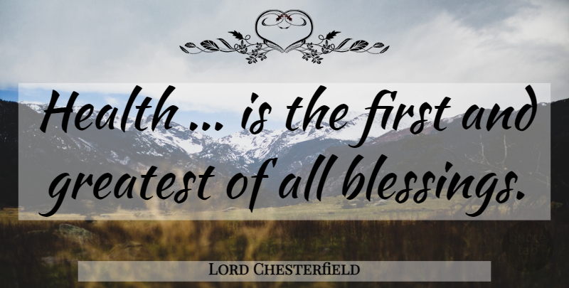 Lord Chesterfield Quote About Blessing, Firsts: Health Is The First And...