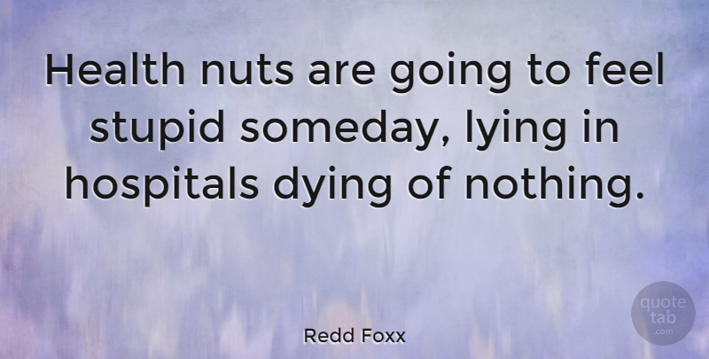 Redd Foxx Quote About Funny, Lying, Stupid: Health Nuts Are Going To...