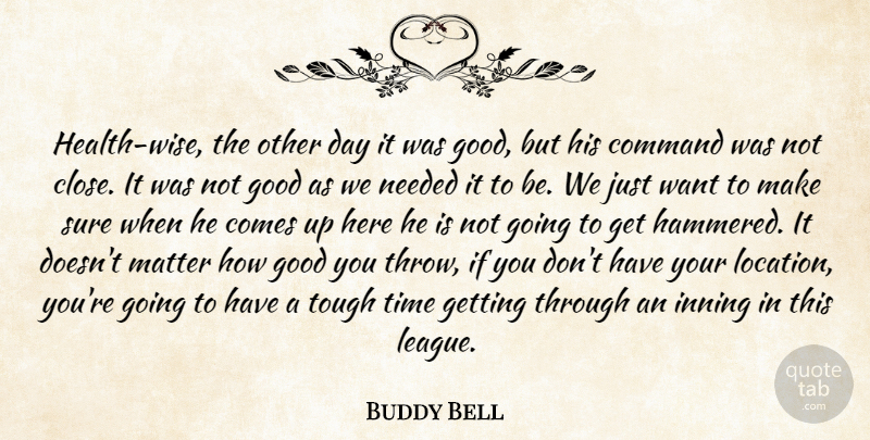 Buddy Bell Quote About Command, Good, Matter, Needed, Sure: Health Wise The Other Day...