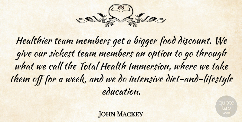 John Mackey Quote About Bigger, Call, Education, Food, Health: Healthier Team Members Get A...