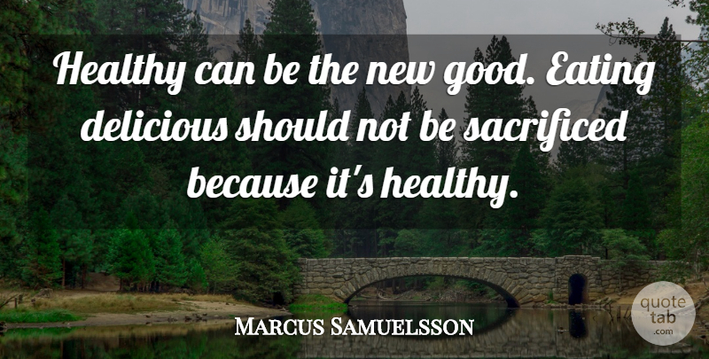 Marcus Samuelsson Quote About Delicious, Good, Sacrificed: Healthy Can Be The New...
