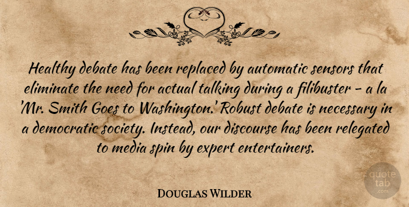Douglas Wilder Quote About Actual, Automatic, Debate, Democratic, Discourse: Healthy Debate Has Been Replaced...