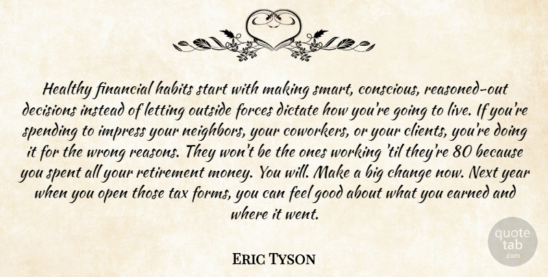 Eric Tyson Quote About Change, Decisions, Dictate, Earned, Financial: Healthy Financial Habits Start With...
