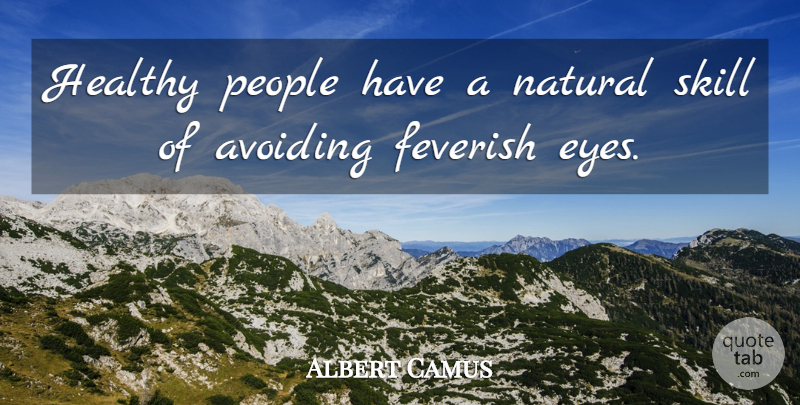 Albert Camus Quote About Eye, Skills, People: Healthy People Have A Natural...