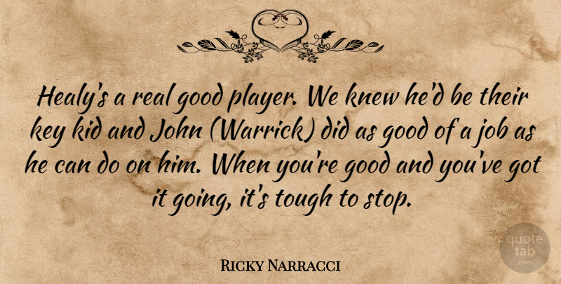 Ricky Narracci Quote About Good, Job, John, Key, Kid: Healys A Real Good Player...