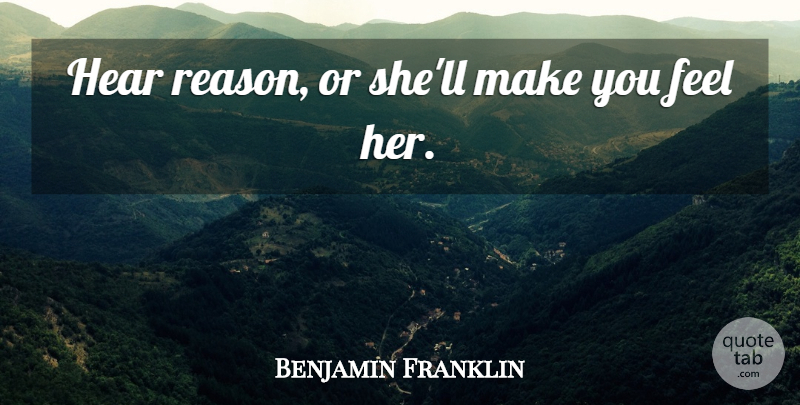 Benjamin Franklin Quote About Advice, Reason, Feels: Hear Reason Or Shell Make...