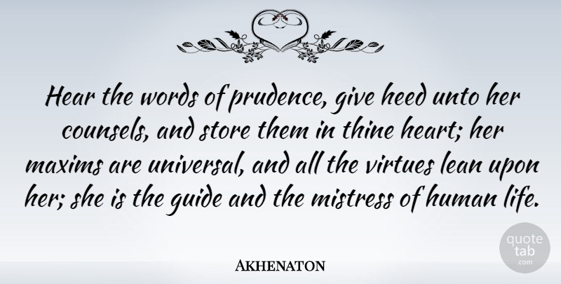 Akhenaton Quote About Guide, Heed, Human, Lean, Life: Hear The Words Of Prudence...